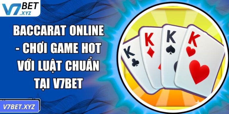 Baccarat online - Chơi Game Hot Với Luật Chuẩn Tại V7Bet 4 Baccarat online