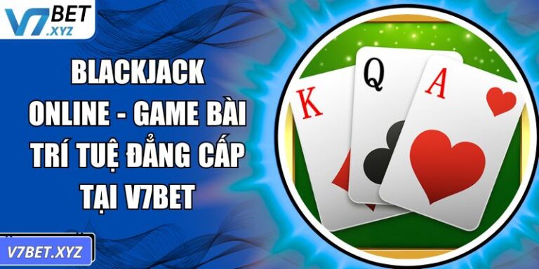 Blackjack Online - Game Bài Trí Tuệ Đẳng Cấp Tại V7Bet 3 Blackjack online
