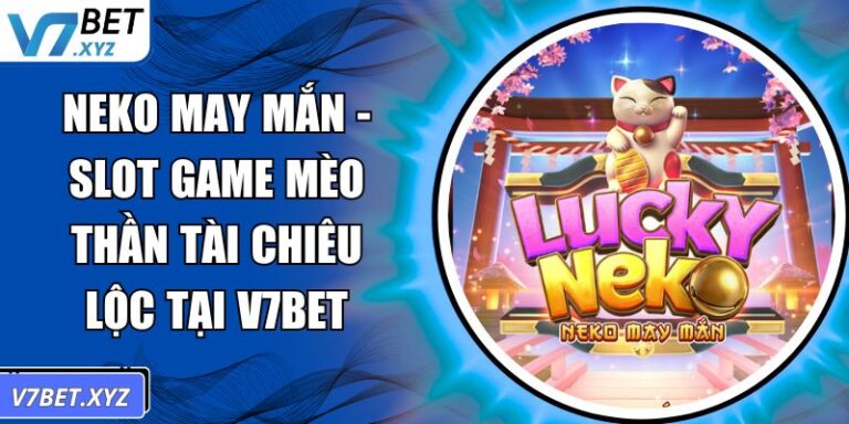 Neko May Mắn - Slot Game Mèo Thần Tài Chiêu Lộc Tại V7Bet 2 Neko May Mắn