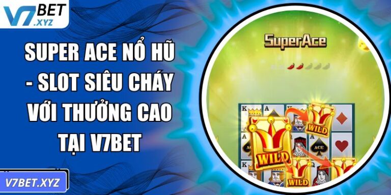 Super ACE Nổ Hũ - Slot Siêu Cháy Với Thưởng Cao Tại V7Bet 1 Super ACE nổ hũ