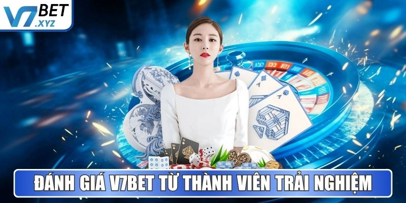 V7Bet - Nền Tảng Cá Cược Và Giải Trí Uy Tín Hàng Đầu 2025 10 Đánh giá V7Bet từ thành viên trải nghiệm