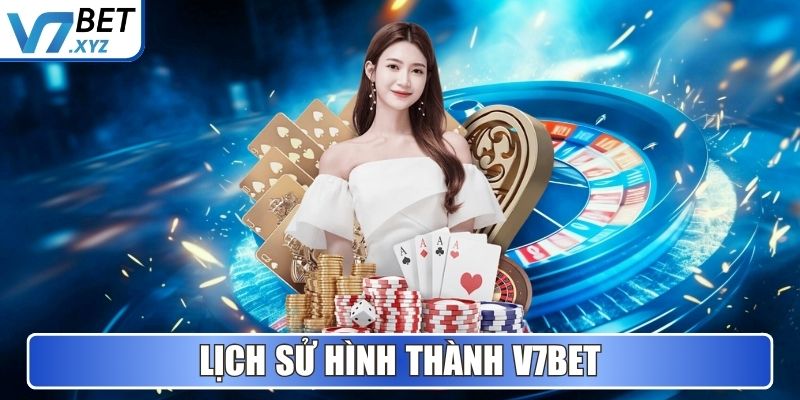 V7Bet - Nền Tảng Cá Cược Và Giải Trí Uy Tín Hàng Đầu 2025 1 Lịch sử hình thành V7Bet