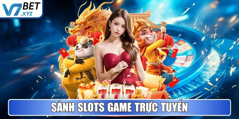 V7Bet - Nền Tảng Cá Cược Và Giải Trí Uy Tín Hàng Đầu 2025 5 Sảnh Slots Game trực tuyến