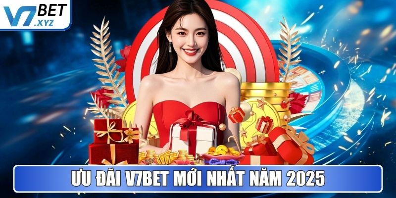 V7Bet - Nền Tảng Cá Cược Và Giải Trí Uy Tín Hàng Đầu 2025 4 Ưu đãi V7BET mới nhất năm 2025